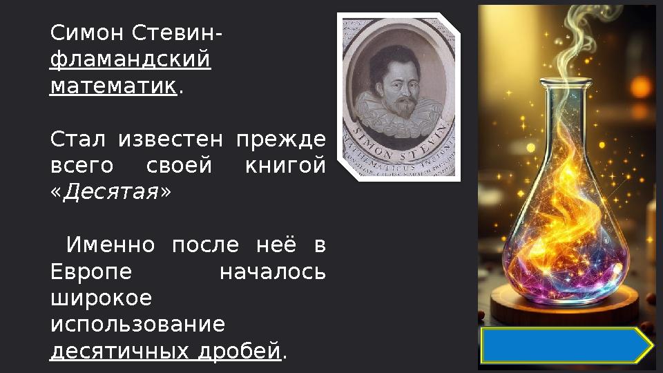 Симон Стевин- фламандский математик. Стал известен прежде всего своей книгой «Десятая» Именно после неё в Европе началос