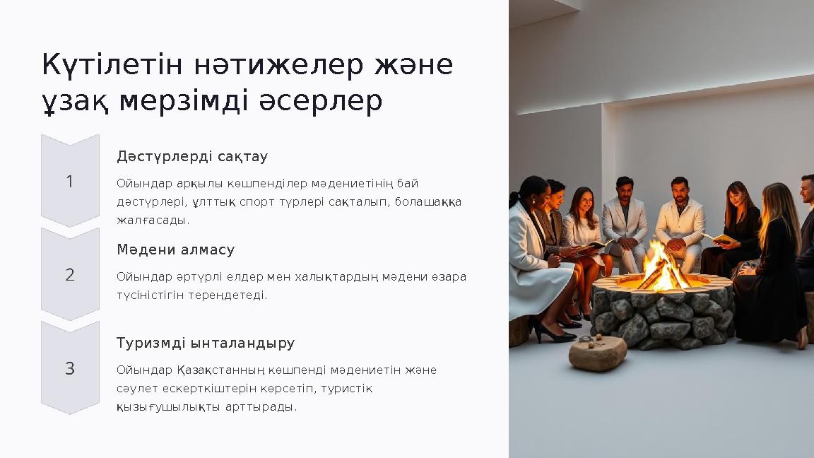 Күтілетін нәтижелер және ұзақ мерзімді әсерлер Дәстүрлерді сақтау Ойындар арқылы көшпенділер мәдениетінің бай дәстүрлері, ұлт