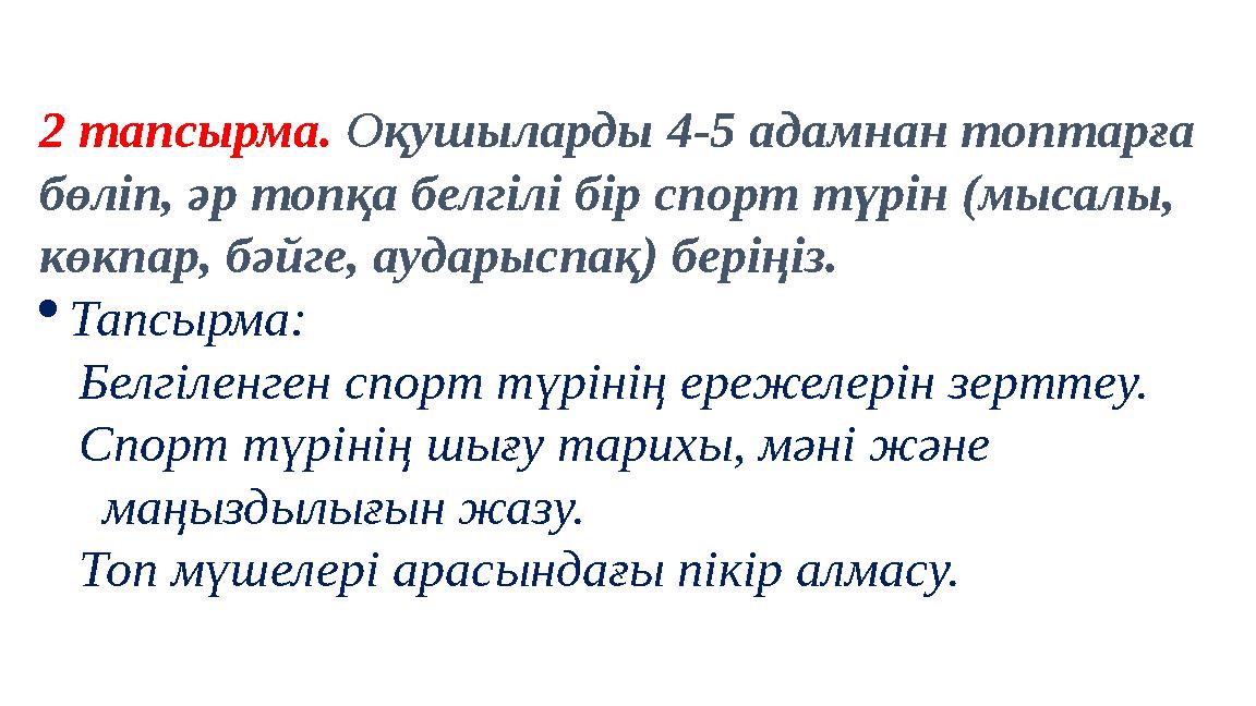 2 тапсырма. Оқушыларды 4-5 адамнан топтарға бөліп, әр топқа белгілі бір спорт түрін (мысалы, көкпар, бәйге, аударыспақ) беріңі