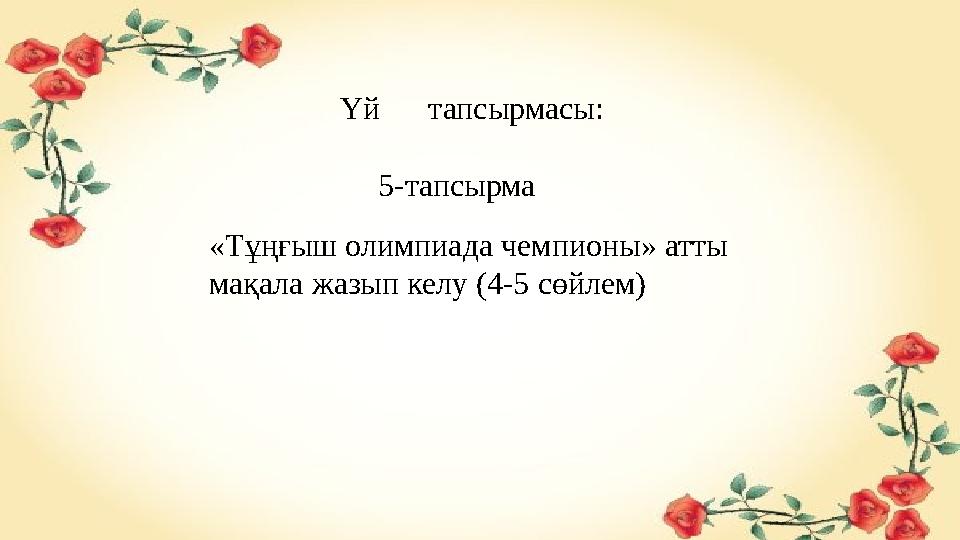 Үй тапсырмасы: 5-тапсырма «Тұңғыш олимпиада чемпионы» атты мақала жазып келу (4-5 с