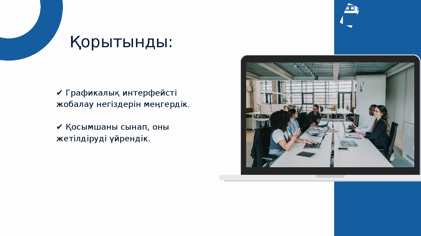 Қорытынды: ✔ Графикалық интерфейсті жобалау негіздерін меңгердік. ✔ Қосымшаны сынап, оны жетілдіруді үйрендік.