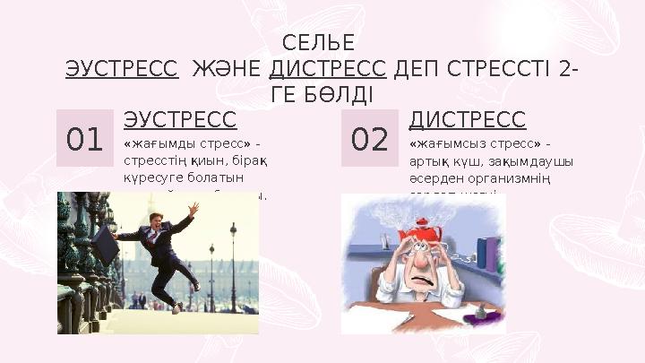 СЕЛЬЕ ЭУСТРЕСС ЖӘНЕ ДИСТРЕСС ДЕП СТРЕССТІ 2- ГЕ БӨЛДІ «жағымды стресс» - стресстің қиын, бірақ күресуге болатын жағдайында б