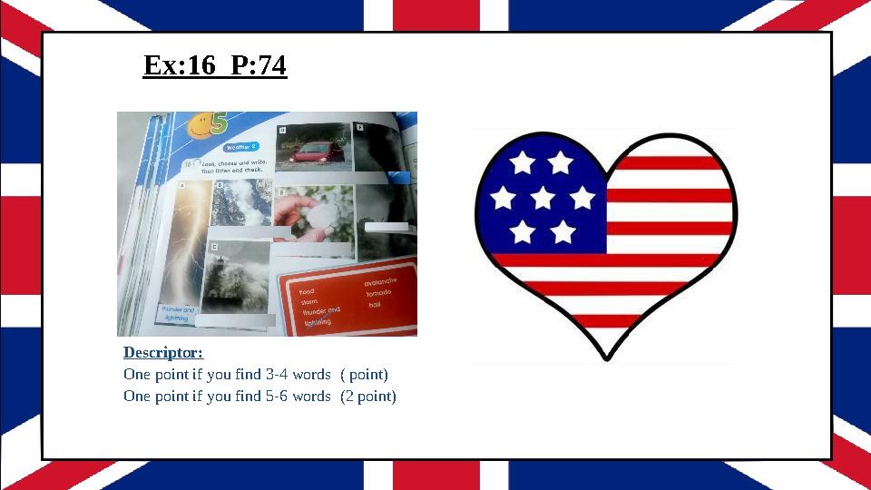 ANSWERS B avalanche C storm D flood F tornado E hail Descriptor: One point if you find 3-4 words ( point) One point if you