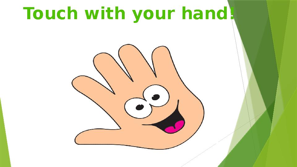 Touch with your hand!