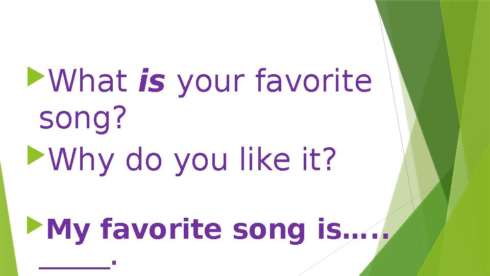 What is your favorite song? Why do you like it? My favorite song is….. _______.  Because it is …… _______
