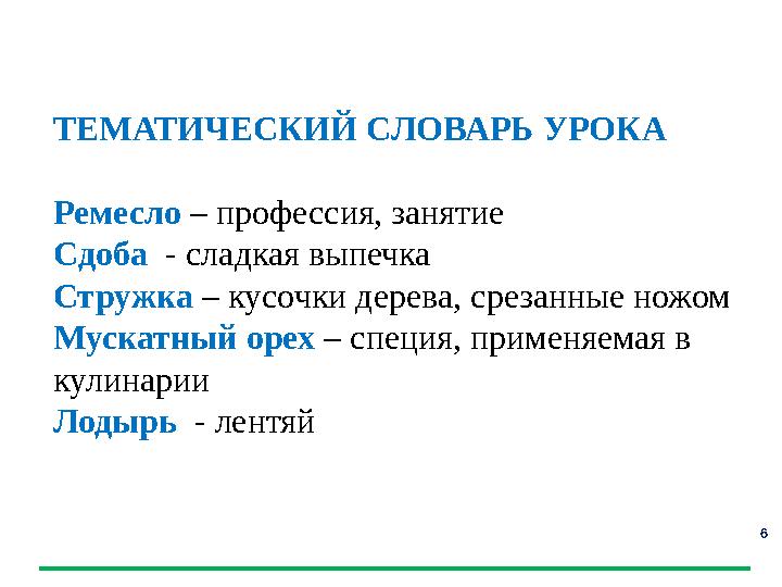 6 Тематический словарь урока ТЕМАТИЧЕСКИЙ СЛОВАРЬ УРОКА Ремесло – профессия, занятие Сдоба - сладкая выпечка Стружка – кусочки д