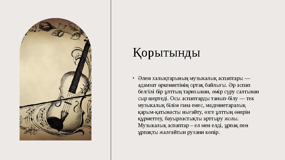 Қорытынды •Әлем халықтарының музыкалық аспаптары — адамзат өркениетінің ортақ байлығы. Әр аспап белгілі бір ұлттың тарихынан,