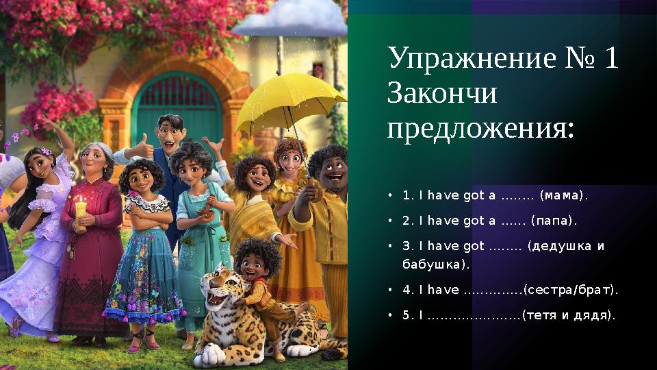 Упражнение № 1 Закончи предложения: •1. I have got a …..... (мама). •2. I have got a …... (папа). •3. I have got …..... (деду