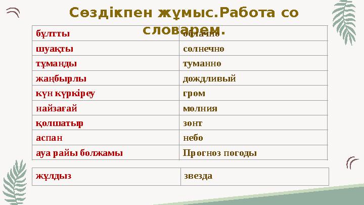 Сөздікпен жұмыс.Работа со словарем.бұлтты облачно шуақты солнечно тұманды туманно жаңбырлы дождливый күн күркіреу гром найзағай