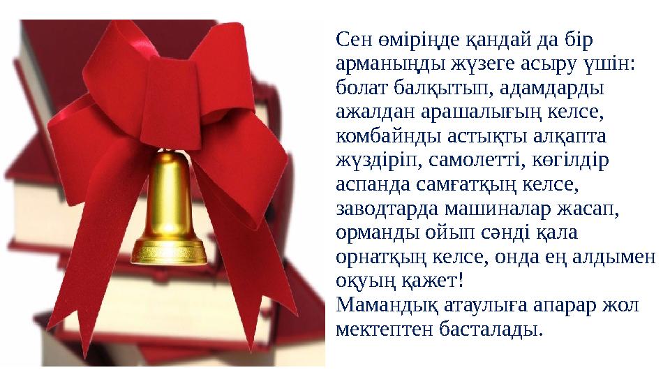 Сен өміріңде қандай да бір арманыңды жүзеге асыру үшін: болат балқытып, адамдарды ажалдан арашалығың келсе, комбайнды астықт