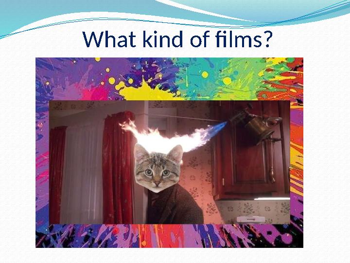 What kind of films?