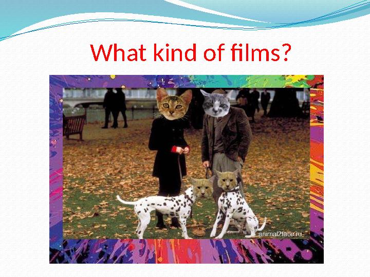 What kind of films?