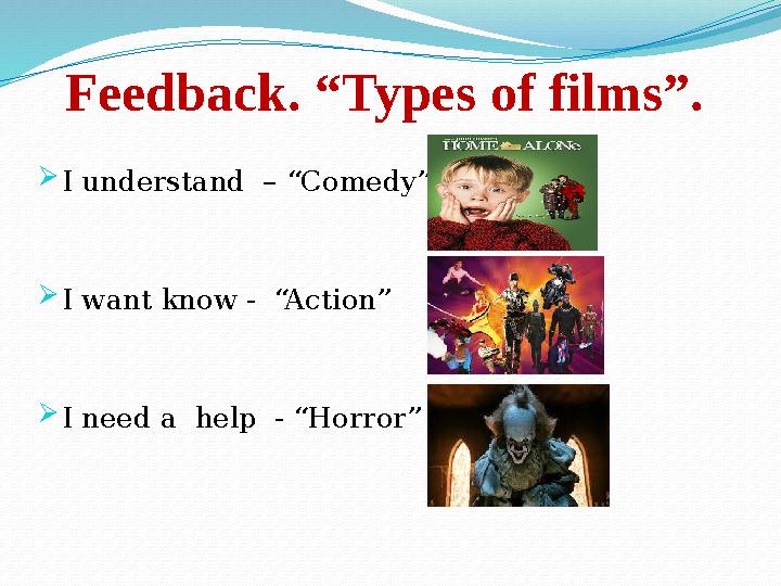 Feedback. “Types of films”. I understand – “Comedy” I want know - “Action” I need a help - “Horror”