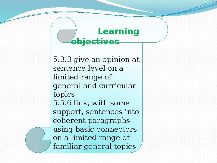 Learning objectives 5.3.3 give an opinion at sentence level on a limited range of general and curricular to