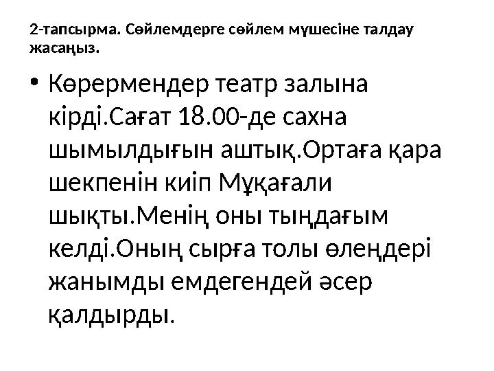 2-тапсырма. Сөйлемдерге сөйлем мүшесіне талдау жасаңыз. •Көрермендер театр залына кірді.Сағат 18.00-де сахна шымылдығын аштық