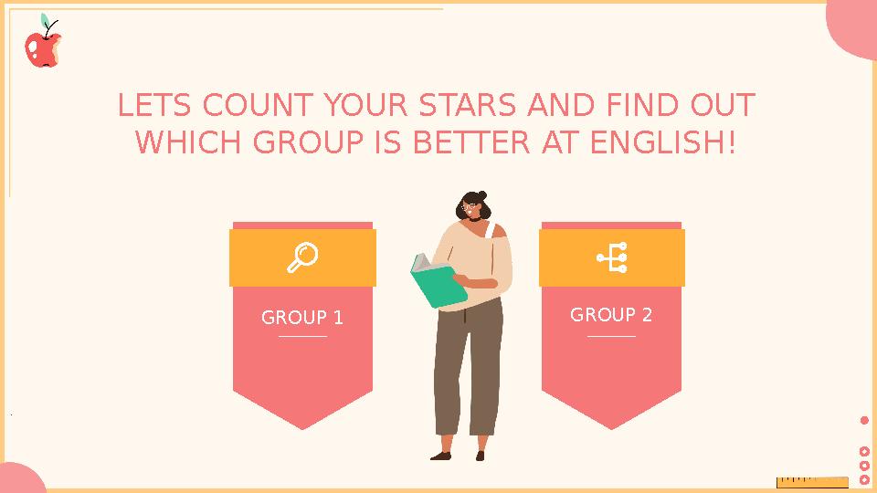 LETS COUNT YOUR STARS AND FIND OUT WHICH GROUP IS BETTER AT ENGLISH ! . GROUP 1 GROUP 2