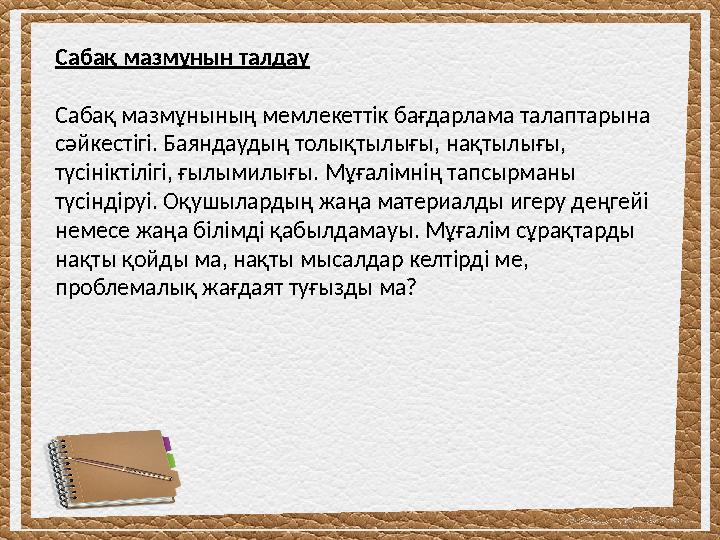 Сабақ мазмұнын талдау Сабақ мазмұнының мемлекеттік бағдарлама талаптарына сәйкестігі. Баяндаудың толықтылығы, нақтылығы, түс