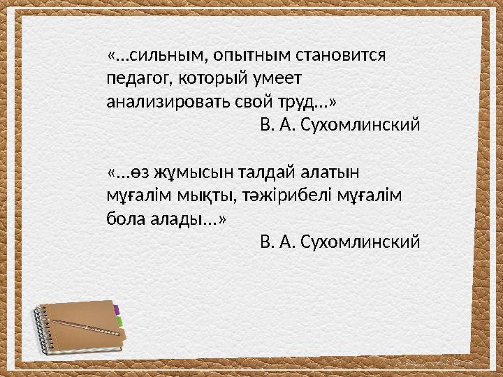 «…сильным, опытным становится педагог, который умеет анализировать свой труд…» В. А. Сухомлинский «...өз жұмысын талдай алатын