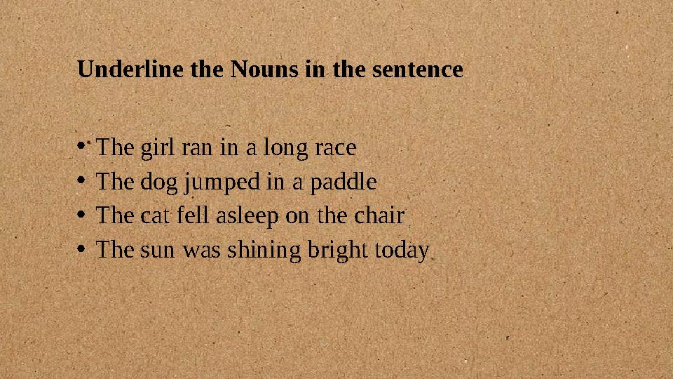 Underline the Nouns in the sentence • The girl ran in a long race • The dog jumped in a paddle • The cat fell asleep on the chai