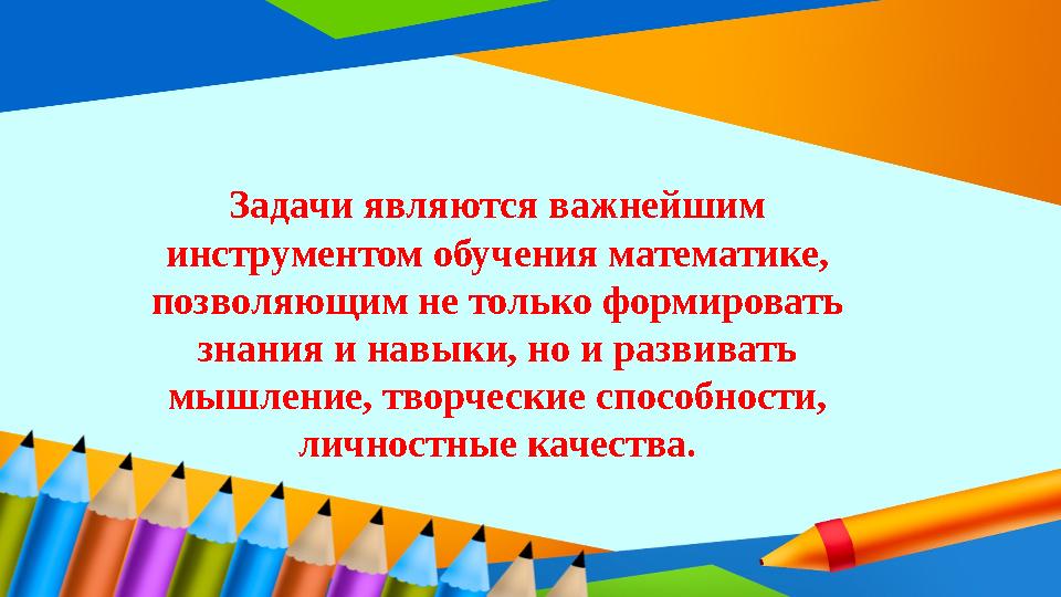 Задачи являются важнейшим инструментом обучения математике, позволяющим не только формировать знания и навыки, но и развивать