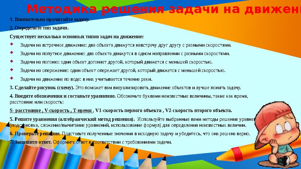 Методика решения задачи на движение: 1. Внимательно прочитайте задачу. 2. Определите тип задачи. Существует несколько основных т