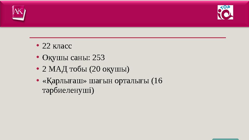 •22 класс •Оқушы саны: 253 •2 МАД тобы (20 оқушы) •«Қарлығаш» шағын орталығы (16 тәрбиеленуші)