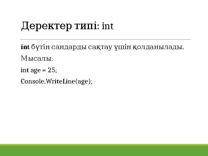 : Деректертипі int int . бүтінсандардысақтауүшінқолданылады : Мысалы int age = 25; Console.WriteLine(age);