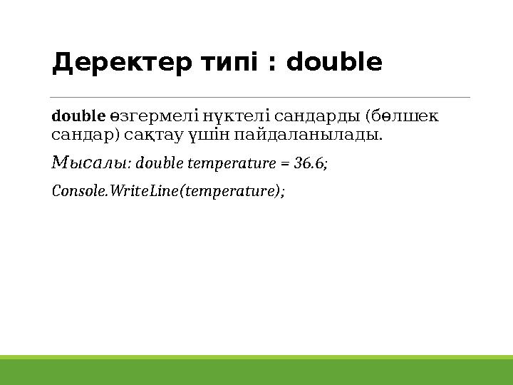 Деректер типі : double double ( өзгермелінүктелісандарды бөлшек ) . сандар сақтауүшінпайдаланылады : double temperature = 36
