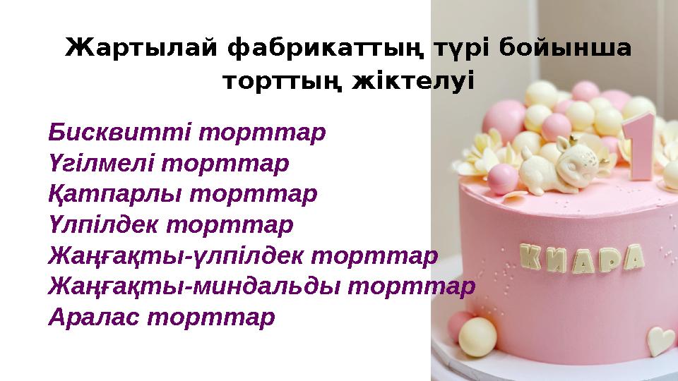 Жартылай фабрикаттың түрі бойынша торттың жіктелуі Бисквитті торттар Үгілмелі торттар Қатпарлы торттар Үлпілдек торттар Жаңғақт Жартылай фабрикаттың түрі бойынша торттың жіктелуі Бисквитті торттар Үгілмелі торттар Қатпарлы торттар Үлпілдек торттар Жаңғақт