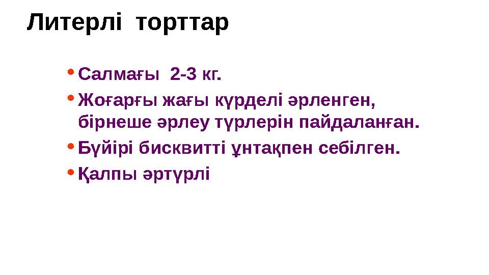 Литерлі торттар •Салмағы 2-3 кг. •Жоғарғы жағы күрделі әрленген, бірнеше әрлеу түрлерін пайдаланған. •Бүйірі бисквитті ұнтақп Литерлі торттар •Салмағы 2-3 кг. •Жоғарғы жағы күрделі әрленген, бірнеше әрлеу түрлерін пайдаланған. •Бүйірі бисквитті ұнтақп