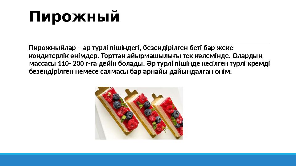 Пирожный Пирожныйлар – әр түрлі пішіндегі, безендірілген беті бар жеке кондитерлік өнімдер. Торттан айырмашылығы тек көлемінде Пирожный Пирожныйлар – әр түрлі пішіндегі, безендірілген беті бар жеке кондитерлік өнімдер. Торттан айырмашылығы тек көлемінде