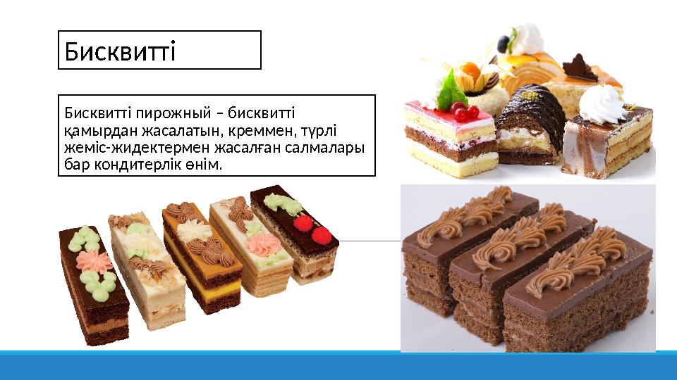 Бисквитті Бисквитті пирожный – бисквитті қамырдан жасалатын, креммен, түрлі жеміс-жидектермен жасалған салмалары бар кондитер Бисквитті Бисквитті пирожный – бисквитті қамырдан жасалатын, креммен, түрлі жеміс-жидектермен жасалған салмалары бар кондитер