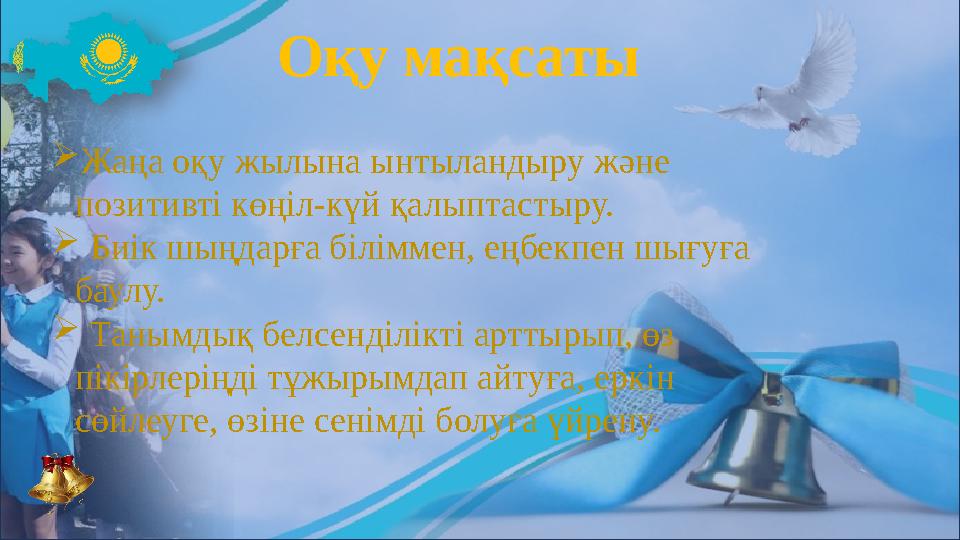 Оқу мақсаты Жаңа оқу жылына ынтыландыру және позитивті көңіл-күй қалыптастыру.  Биік шыңдарға біліммен, еңбекпен шығуға