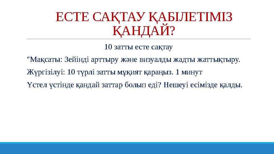 ЕСТЕ САҚТАУ ҚАБІЛЕТІМІЗ ҚАНДАЙ? 10 затты есте сақтау "Мақсаты: Зейінді арттыру және визуалды жадты жаттықтыру. Жүргізілуі: 1