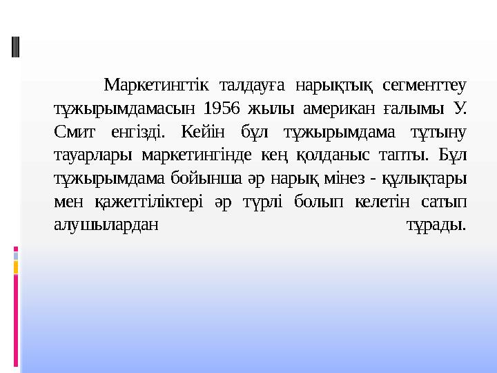 Маркетингтік талдауға нарықтық сегменттеу тұжырымдамасын 1956 жылы американ ғалымы У. Смит енгізді. Кейін бұл тұжырымдама тұты Маркетингтік талдауға нарықтық сегменттеу тұжырымдамасын 1956 жылы американ ғалымы У. Смит енгізді. Кейін бұл тұжырымдама тұты