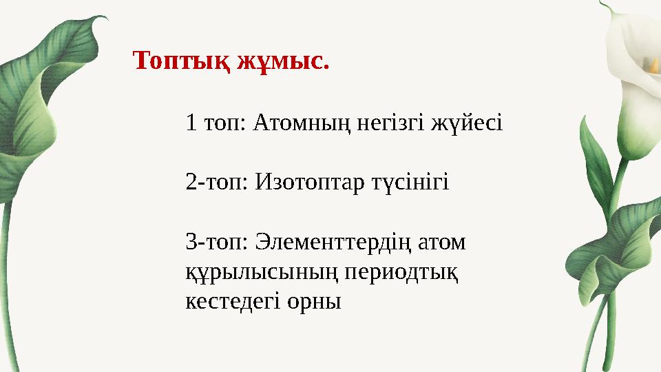 Топтық жұмыс. 1 топ: Атомның негізгі жүйесі 2-топ: Изотоптар түсінігі Топтық жұмыс. 1 топ: Атомның негізгі жүйесі 2-топ: Изотоптар түсінігі