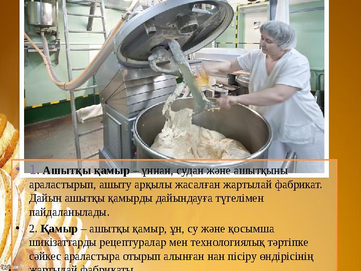 •1. Ашытқы қамыр – ұннан, судан және ашытқыны араластырып, ашыту арқылы жасалған жартылай фабрикат. Дайын ашытқы қамырды дай •1. Ашытқы қамыр – ұннан, судан және ашытқыны араластырып, ашыту арқылы жасалған жартылай фабрикат. Дайын ашытқы қамырды дай