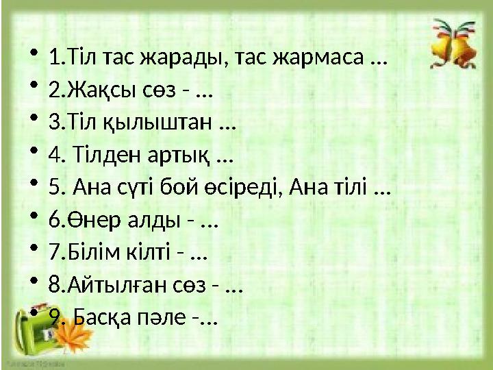 •1.Тіл тас жарады, тас жармаса ... •2.Жақсы сөз - ... •3.Тіл қылыштан ... •4. Тілден артық ... •5. Ана сүті бой өсіреді, Ана •1.Тіл тас жарады, тас жармаса ... •2.Жақсы сөз - ... •3.Тіл қылыштан ... •4. Тілден артық ... •5. Ана сүті бой өсіреді, Ана
