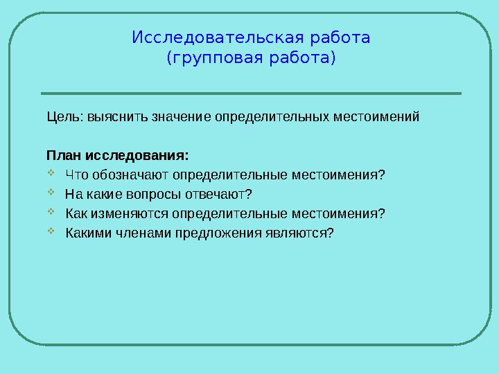 Исследовательская работа (групповая работа) Цель: выяснить значение определительных местоимений План исследования: Что обознача Исследовательская работа (групповая работа) Цель: выяснить значение определительных местоимений План исследования: Что обознача