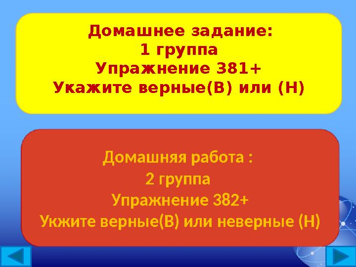 Д омашнее задание: 1 группа Упражнение 381+ Укажите верные(В) или (Н) Домашняя работа : 2 группа Упражнение 382+ Укжите верны Д омашнее задание: 1 группа Упражнение 381+ Укажите верные(В) или (Н) Домашняя работа : 2 группа Упражнение 382+ Укжите верны