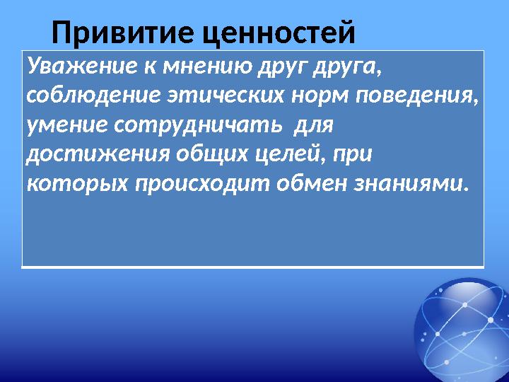 Привитие ценностей Уважение к мнению друг друга, соблюдение этических норм поведения, умение сотрудничать для достижения об Привитие ценностей Уважение к мнению друг друга, соблюдение этических норм поведения, умение сотрудничать для достижения об