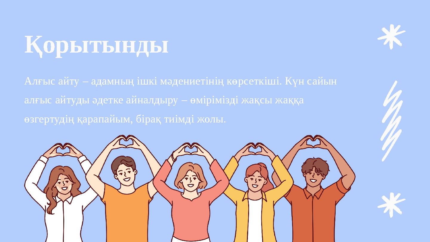 Қорытынды Алғыс айту – адамның ішкі мәдениетінің көрсеткіші. Күн сайын алғыс айтуды әдетке айналдыру – өмірімізді жақсы жаққа