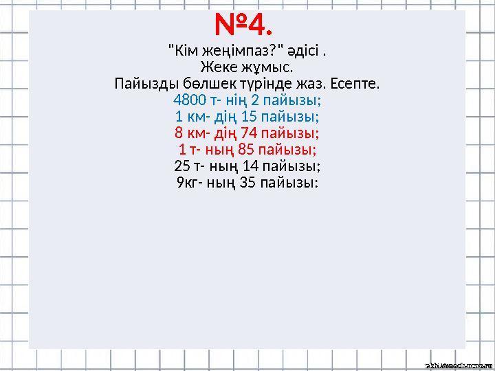 №4. "Кім жеңімпаз?" әдісі . Жеке жұмыс. Пайызды бөлшек түрінде жаз. Есепте. 4800 т- нің 2 пайызы; 1 км- дің 15 пайызы; 8 км-