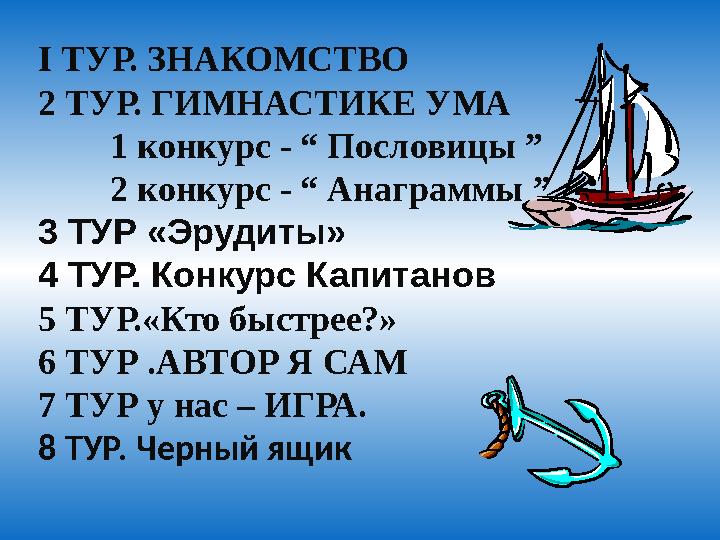 I ТУР. ЗНАКОМСТВО 2 ТУР. ГИМНАСТИКЕ УМА 1 конкурс - “ Пословицы ” 2 конкурс - “ Анаграммы ” 3 ТУР «Эрудиты» 4 Т