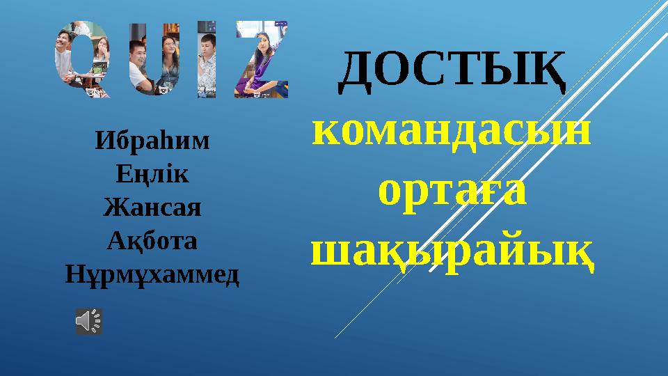 ДОСТЫҚ командасын ортаға шақырайық Ибраһим Еңлік Жансая Ақбота Нұрмұхаммед