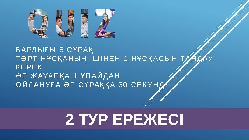 БАРЛЫҒЫ 5 СҰРАҚ ТӨРТ НҰСҚАНЫҢ ІШІНЕН 1 НҰСҚАСЫН ТАҢДАУ КЕРЕК ӘР ЖАУАПҚА 1 ҰПАЙДАН ОЙЛАНУҒА ӘР СҰРАҚҚА 30 СЕКУНД 2 ТУР ЕРЕЖЕСІ