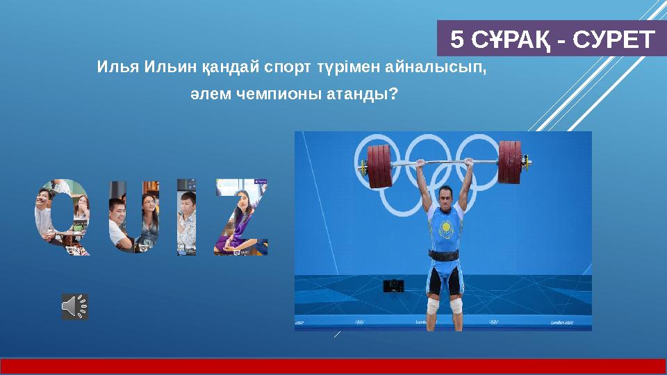 5 СҰРАҚ - СУРЕТ Илья Ильин қандай спорт түрімен айналысып, әлем чемпионы атанды?