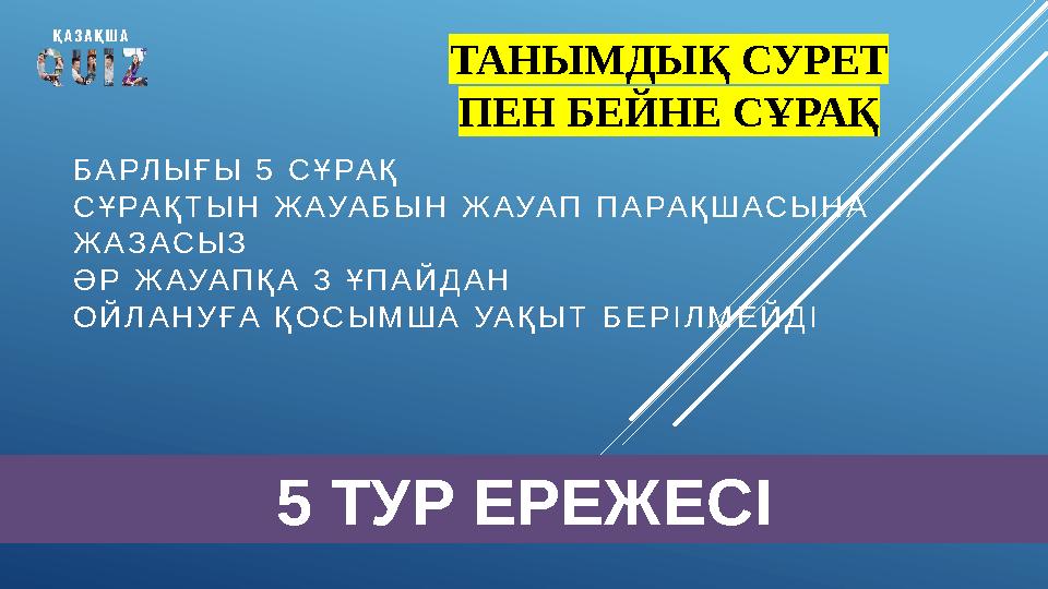 БАРЛЫҒЫ 5 СҰРАҚ СҰРАҚТЫН ЖАУАБЫН ЖАУАП ПАРАҚШАСЫНА ЖАЗАСЫЗ ӘР ЖАУАПҚА 3 ҰПАЙДАН ОЙЛАНУҒА ҚОСЫМША УАҚЫТ БЕРІЛМЕЙДІ 5 ТУР ЕРЕЖЕСІ