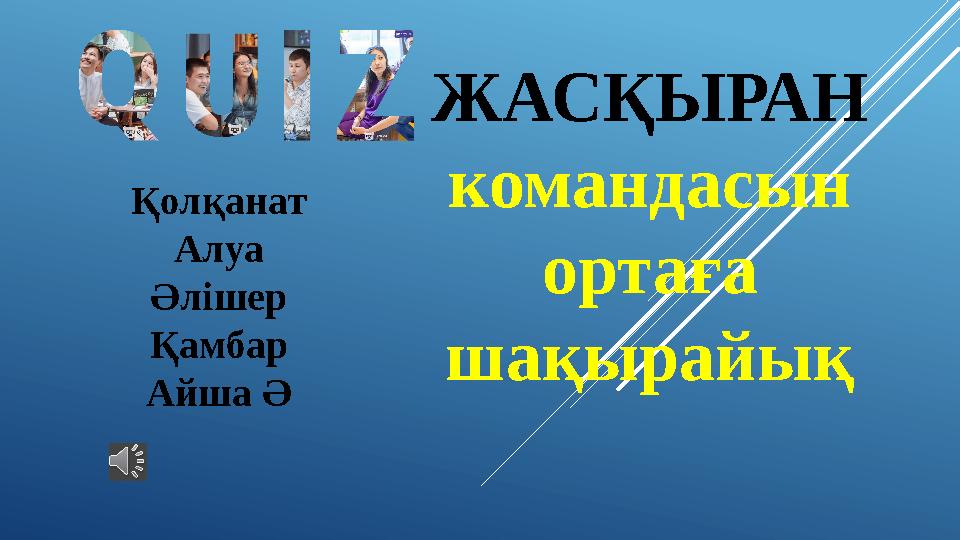 ЖАСҚЫРАН командасын ортаға шақырайық Қолқанат Алуа Әлішер Қамбар Айша Ә