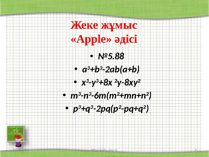 Жеке жұмыс «Apple» әдісі •№5.88 •а 3 +b 3 -2ab(a+b) •х 3 -y 3 +8x 2 y-8xy 2 •m 3 -n 3 -6m(m 2 +mn+n 2 ) •p 3 +q 3 -2pq(p 2 -pq+